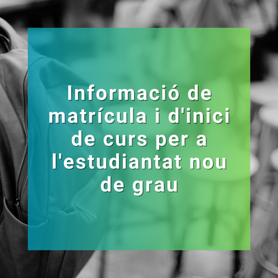 Informació de matrícula i d'inici de curs per a l'estudiantat nou de grau