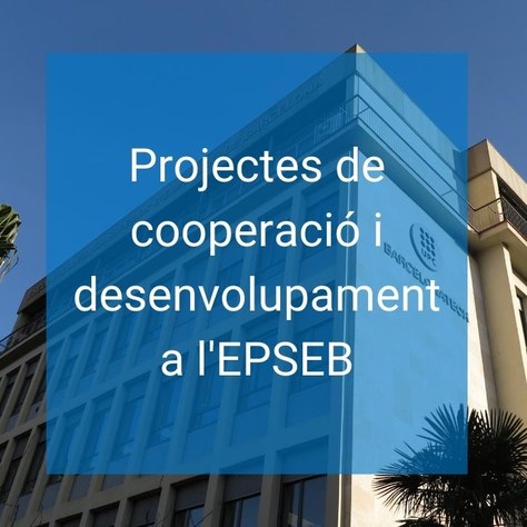 Projectes de cooperació i desenvolupament a l'EPSEB