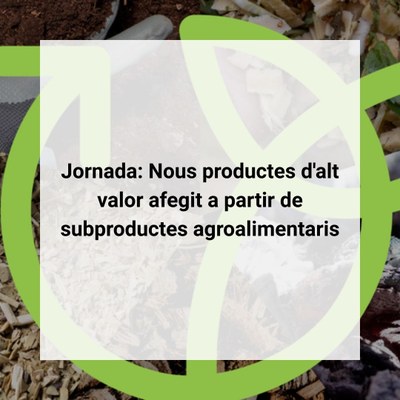 Jornada "Nous productes d'alt valor afegit a partir de subproductes agroalimentaris"