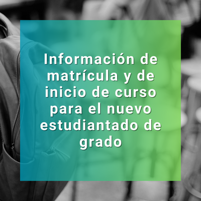 Información de matrícula y de inicio de curso para el nuevo estudiantado de grado