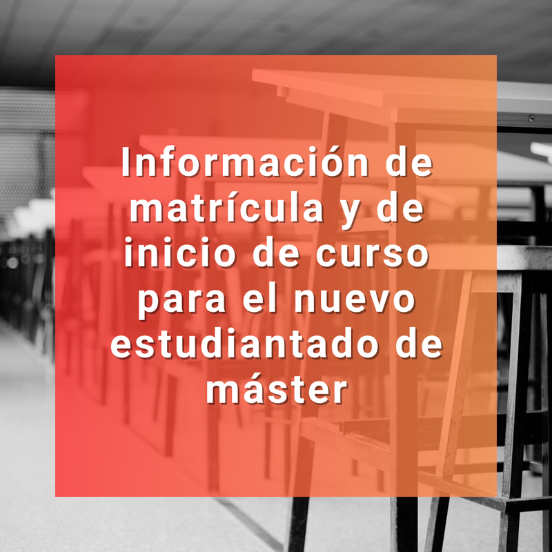 Información de matrícula y de inicio de curso para el nuevo estudiantado de máster