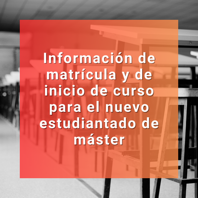 Información de matrícula y de inicio de curso para el nuevo estudiantado de máster