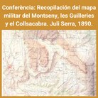 Conferencia: "Recopilación del mapa militar del Montseny, les Guilleries y el Collsacabra. Juli Serra, 1890 a escala 1:20000"